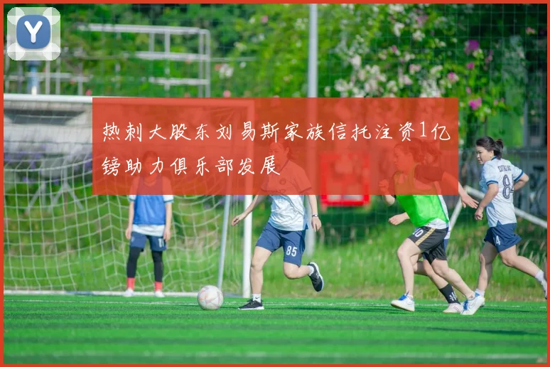 热刺大股东刘易斯家族信托注资1亿镑助力俱乐部发展