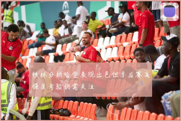 铁林分析哈登表现出色但季后赛高强度考验仍需关注