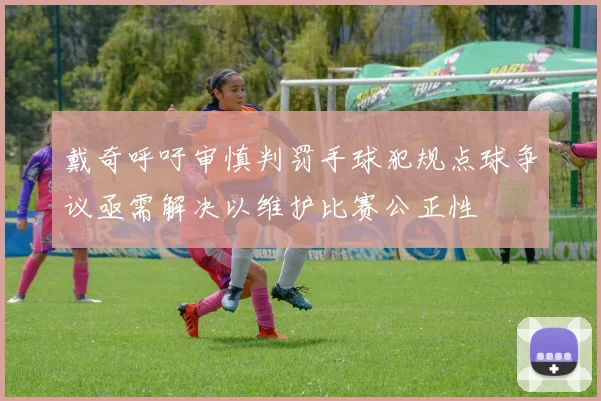 戴奇呼吁审慎判罚手球犯规点球争议亟需解决以维护比赛公正性