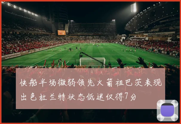 快船半场微弱领先火箭祖巴茨表现出色杜兰特状态低迷仅得7分