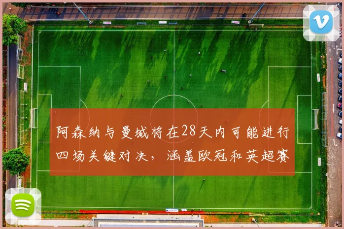 阿森纳与曼城将在28天内可能进行四场关键对决，涵盖欧冠和英超赛事